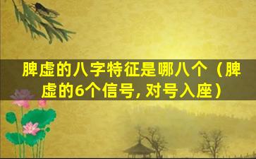 脾虚的八字特征是哪八个（脾虚的6个信号, 对号入座）